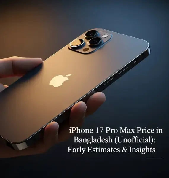 iPhone 17 Pro Max Price in Bangladesh (Unofficial): Early Estimates & Insights